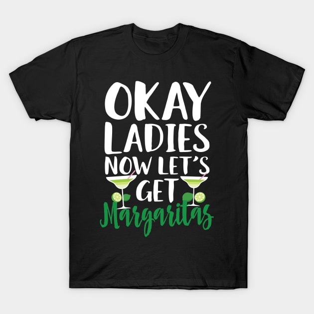 Okay Ladies Now Let's Get Margaritas T-Shirt by Eugenex